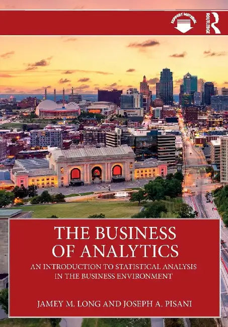 The Business of Analytics: An Introduction to Statistical Analysis in The Business Environment by Jamey M. Long