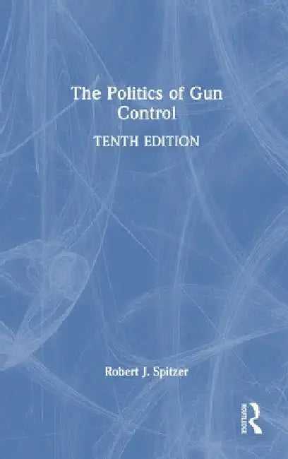 The Politics of Gun Control by Robert J. Spitzer