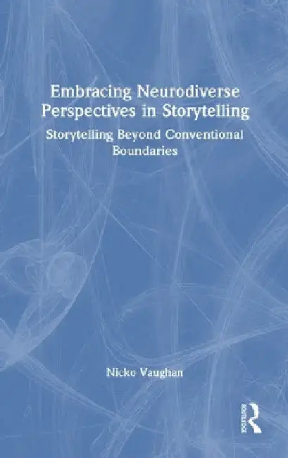 Embracing Neurodiverse Perspectives in Storytelling: Storytelling Beyond Conventional Boundaries by Nicko Vaughan