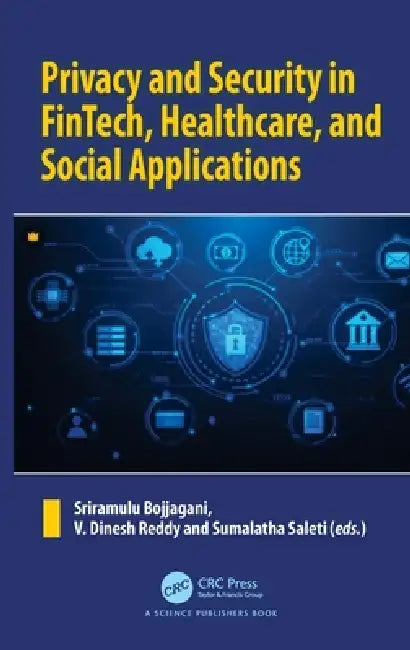 Privacy and Security in FinTech, Healthcare, and Social Applications by Sriramulu Bojjagani, V. Dinesh Reddy, Sumalatha Saleti