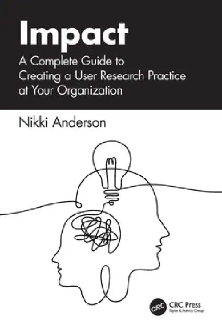 Impact: A Complete Guide to Creating a User Research Practice at Your Organization by Nikki Anderson
