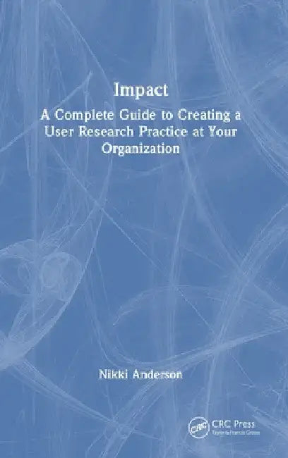 Impact: A Complete Guide to Creating a User Research Practice at Your Organization by Nikki Anderson