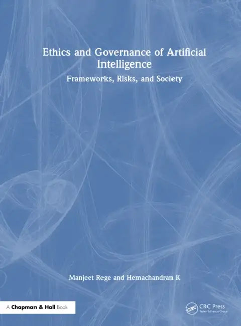 Ethics and Governance of Artificial Intelligence: Frameworks, Risks, and Society by Manjeet Rege