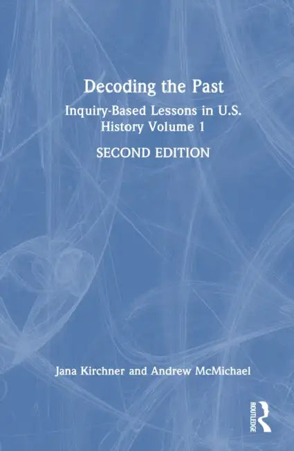 Decoding the Past: Inquiry-Based Lessons in U.S. History by Jana Kirchner