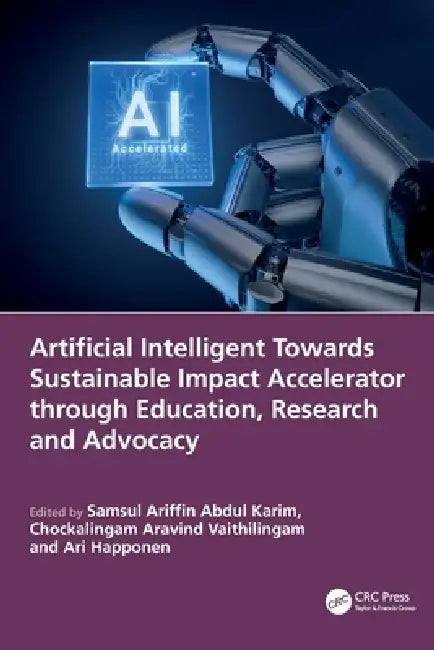 Artificial Intelligent Towards Sustainable Impact Accelerator through Education, Research and Advocacy by Samsul Ariffin Abdul Karim, Chockalingam Aravind Vaithilingam, Ari Happonen