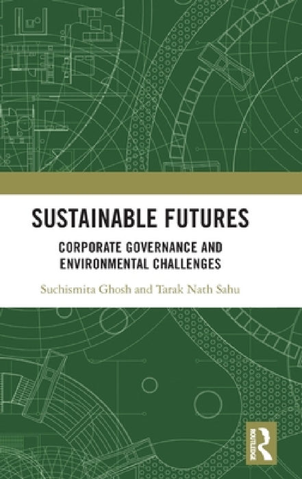 Sustainable Futures: Corporate Governance and Environmental Challenges by Suchismita Ghosh, Tarak Nath Sahu