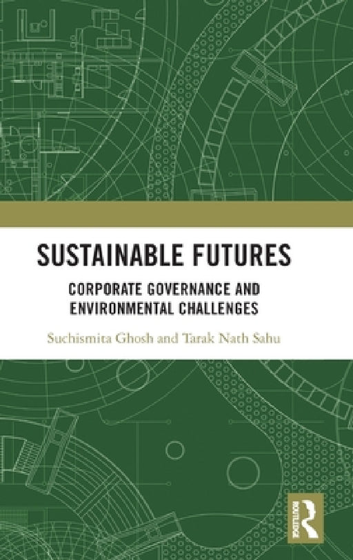 Sustainable Futures: Corporate Governance and Environmental Challenges by Suchismita Ghosh, Tarak Nath Sahu