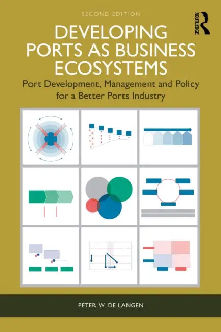 Developing Ports as Business Ecosystems: Port Development, Management and Policy for a Better Ports Industry by Peter W. de Langen