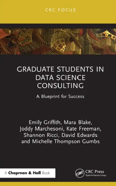 Graduate Students in Data Science Consulting: A Blueprint for Success by Emily H. Griffith