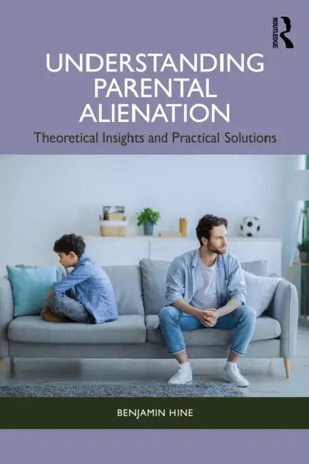 Understanding Parental Alienation: Theoretical Insights and Practical Strategies by Benjamin Hine