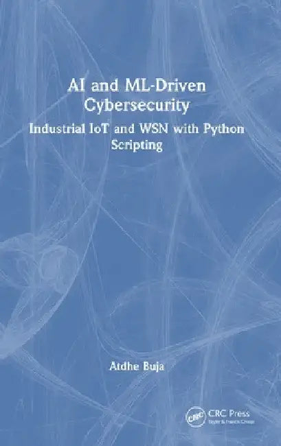 AI and ML-Driven Cybersecurity: Industrial Iot and Wsn with Python Scripting by Atdhe Buja