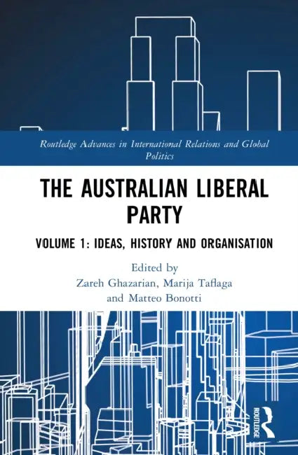 The Australian Liberal Party: Ideas, History and Organisation by Zareh Ghazarian