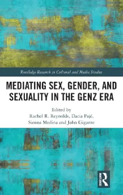 Mediating Sex, Gender, and Sexuality in the Genz Era by Rachel R. Reynolds