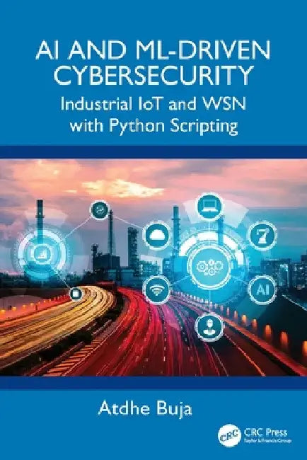 AI and ML-Driven Cybersecurity: Industrial Iot and Wsn with Python Scripting by Atdhe Buja