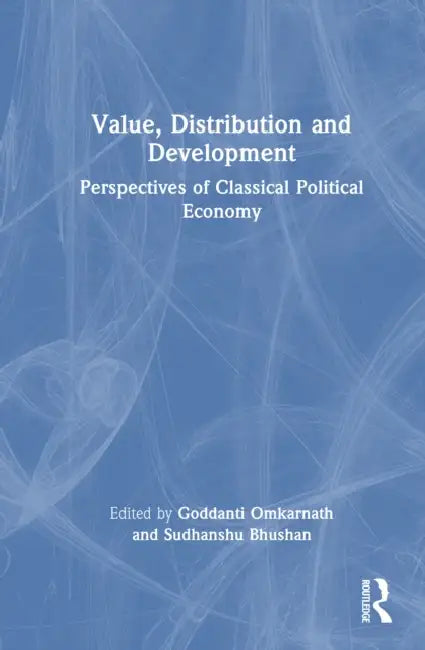 Value, Distribution and Development: Perspectives of Classical Political Economy by Goddanti Omkarnath, Sudhanshu Bhushan