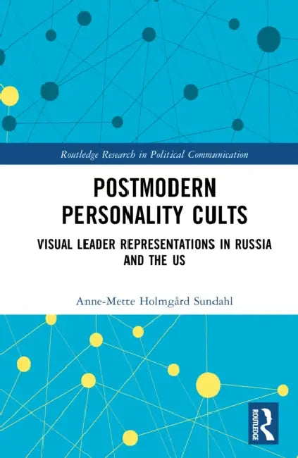 Postmodern Personality Cults: Trump, Putin, and the Co-Creation of Charismatic Authority in the Digital Age by Anne-Mette Holmgård Sundahl