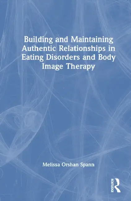 Building and Maintaining Authentic Relationships in Eating Disorders and Body Image Therapy by Melissa Orshan Spann
