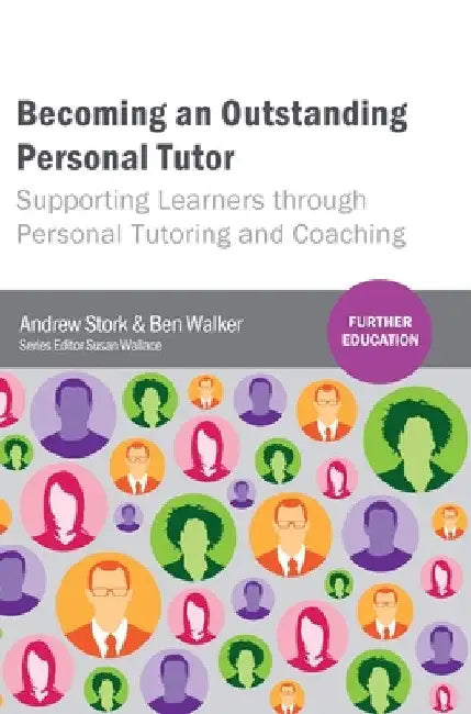 Becoming an Outstanding Personal Tutor: Supporting Learners through Personal Tutoring and Coaching by Andrew Stork