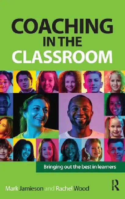 Coaching in the Classroom: Bringing out the best in learners by Mark Jamieson