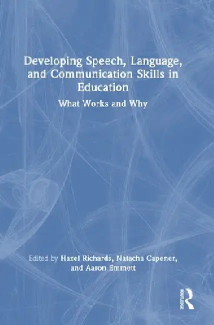 Developing Speech, Language, and Communication Skills in Education: What Works and Why by Hazel Richards
