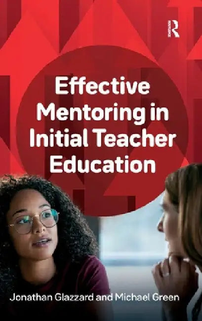 Effective Mentoring in Initial Teacher Education by Jonathan Glazzard