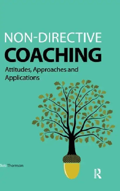 Non-directive Coaching: Attitudes, Approaches and Applications by Bob Thomson