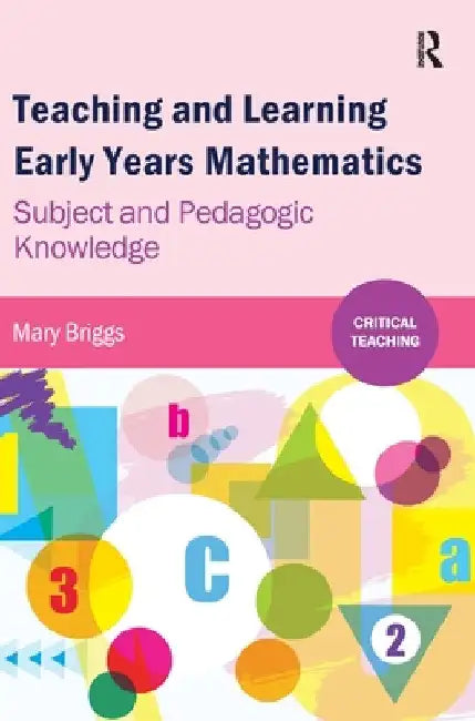 Teaching and Learning Early Years Mathematics: Subject and Pedagogic Knowledge by Mary Briggs