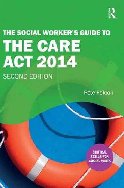 The Social Worker's Guide to the Care ACT 2014 by Pete Feldon