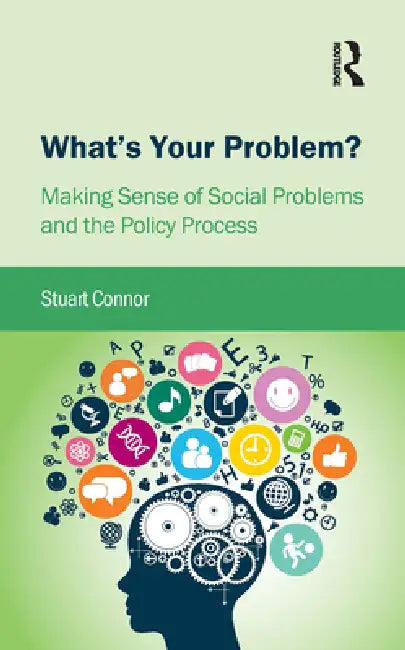 What'S Your Problem?: Making Sense Of Social Problems And The Policy Process by Stuart Connor
