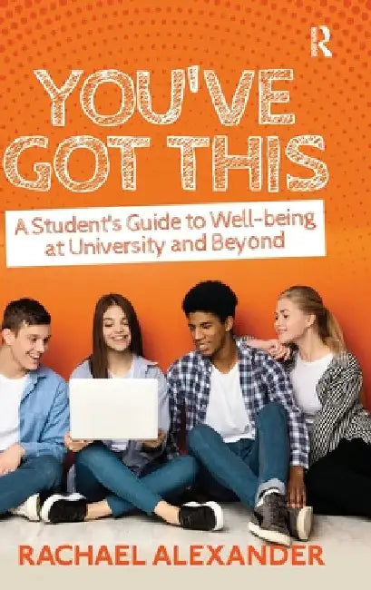 You've Got This: A Student's Guide to Well-being at University and Beyond by Rachael Alexander