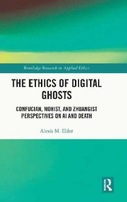 The Ethics of Digital Ghosts: Confucian, Mohist, and Zhuangist Perspectives on AI and Death by Alexis M. Elder
