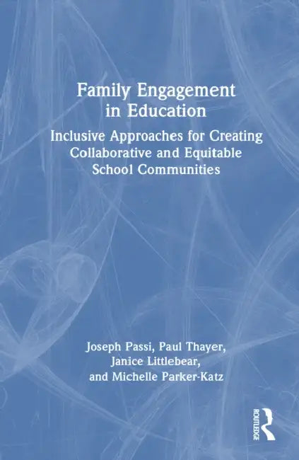 Family Engagement in Education: Inclusive Approaches for Creating Collaborative and Equitable School Communities by Passi Joseph