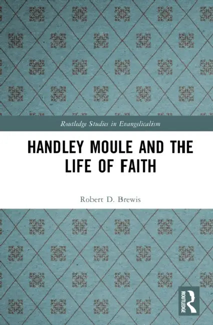 Handley Moule and the Life of Faith by Robert D. Brewis