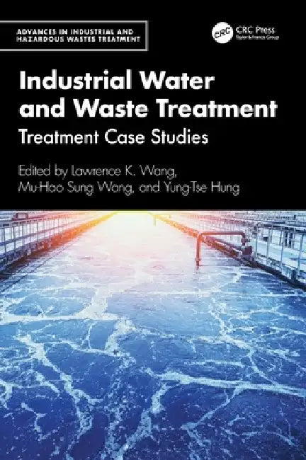 Industrial Water and Waste Treatment: Treatment Case Studies by Lawrence K. Wang, Mu-Hao Sung Wang, Yung-Tse Hung