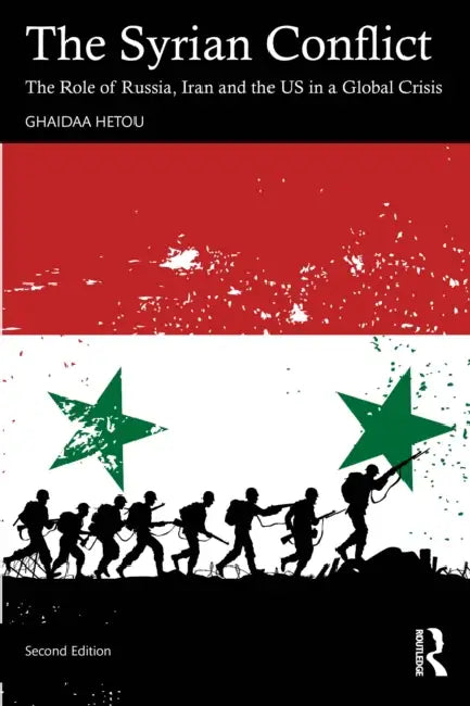 The Syrian Conflict: The Role of Russia, Iran and the Us in a Global Crisis by Ghaidaa Hetou