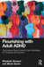 Flourishing with Adult ADHD: The Evidence-based Guide to Client Well-being for Therapists and Coaches by Elizabeth Ahmann