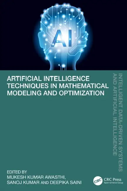Artificial Intelligence Techniques in Mathematical Modeling and Optimization by Mukesh Kumar Awasthi, Sanoj Kumar, Deepika Saini