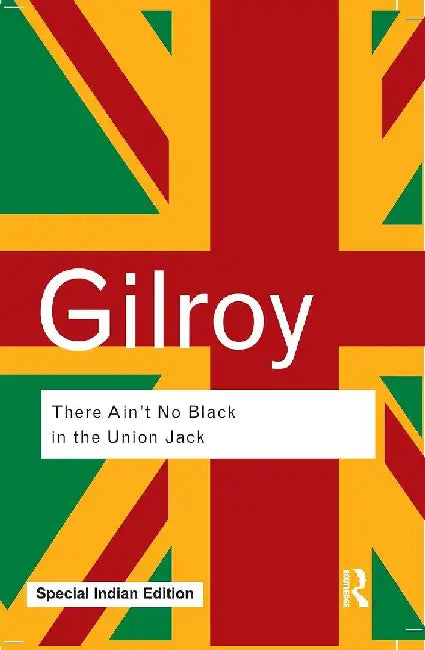 There Ain't No Black in the Union Jack by Paul Gilroy