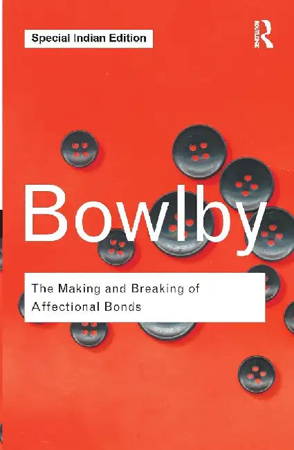 The Making and Breaking of Affectional Bonds by John Bowlby
