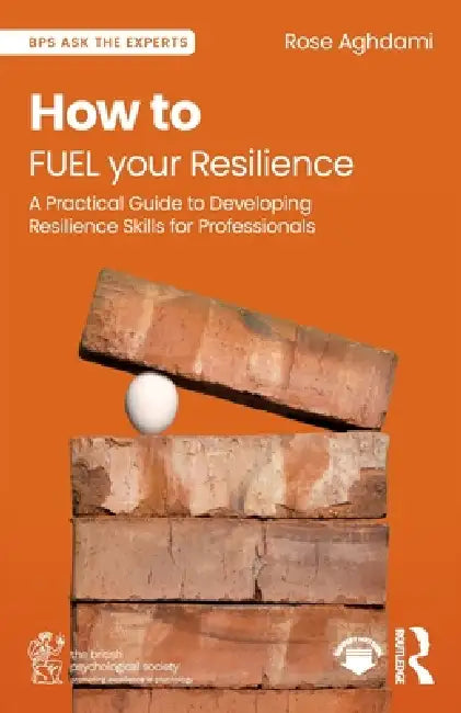 How to Fuel Your Resilience: A Practical Guide to Developing Resilience Skills for Professionals by Rose Aghdami