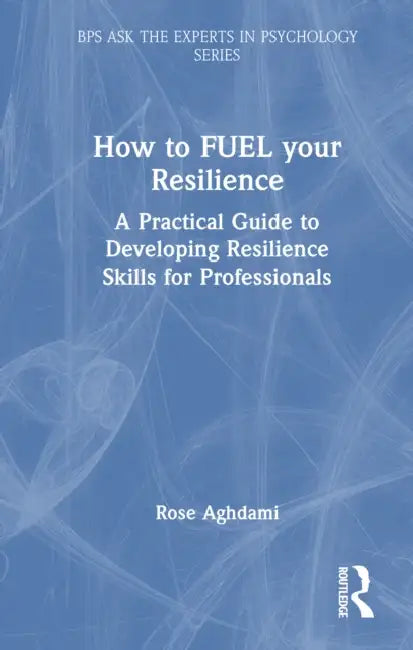 How to Fuel Your Resilience: A Practical Guide to Developing Resilience Skills for Professionals by Rose Aghdami