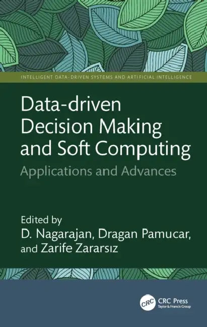 Data-Driven Decision Making and Soft Computing: Applications and Advances by D. Nagarajan, Dragan Pamucar, Zarife Zararsız