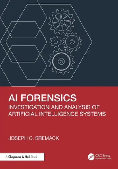 AI Forensics: Investigation and Analysis of Artificial Intelligence Systems by Joseph C. Sremack