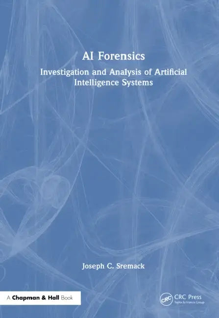 AI Forensics: Investigation and Analysis of Artificial Intelligence Systems by Joseph C. Sremack