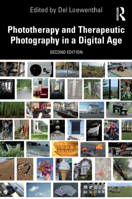 Phototherapy and Therapeutic Photography in a Digital Age by del Loewenthal