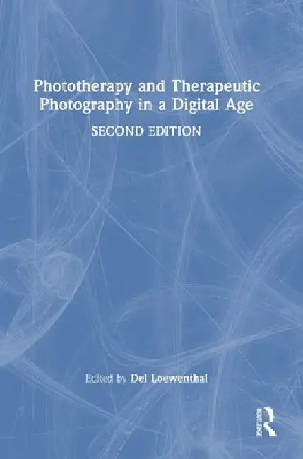 Phototherapy and Therapeutic Photography in a Digital Age by del Loewenthal