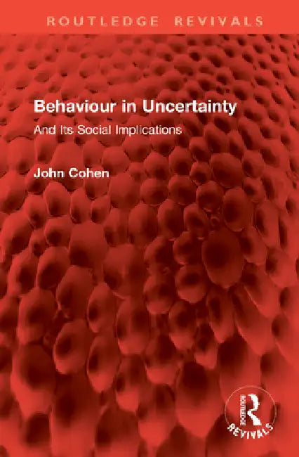 Behaviour in Uncertainty: And Its Social Implications by John Cohen