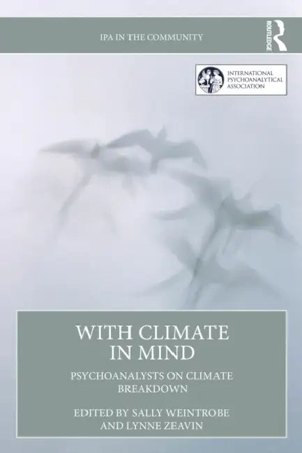 With Climate in Mind: Psychoanalysts on Climate Breakdown by Sally Weintrobe, Lynne Zeavin