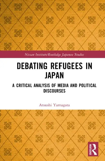 Debating Refugees in Japan: A Critical Analysis of Media and Political Discourses by Atsushi Yamagata