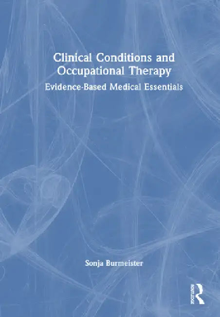 Clinical Conditions and Occupational Therapy: Evidence-Based Medical Essentials by Sonja Burmeister